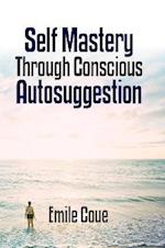 Self Mastery Through Conscious Autosuggestion 