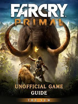 Far Cry Primal Unofficial Game Guide