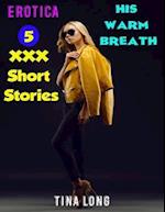 Erotica: His Warm Breath: 5 XXX Short Stories