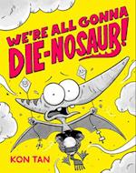 We're All Gonna Die-Nosaur!