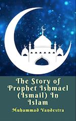 Story of Prophet Ishmael (Ismail) In Islam