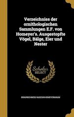 Verzeichniss der ornithologischen Sammlungen E.F. von Homeyer's. Ausgestopfte Vögel, Bälge, Eier und Nester