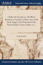 Charles the Second: or, The Merry Monarch, a Comedy, in Three Acts, (with Some Songs): First Performed at the Theatre Royal, Covent Garden, on ... 