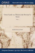 Owen Castle: or, Which is the Heroine? a Novel; VOL. I 