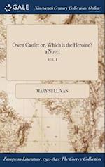 Owen Castle: or, Which is the Heroine? a Novel; VOL. I 