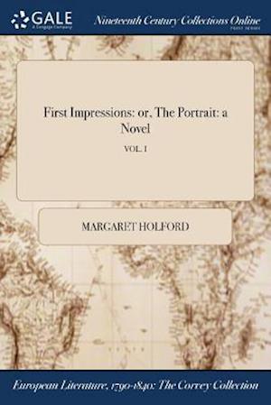 First Impressions: or, The Portrait: a Novel; VOL. I