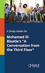 A Study Guide for Mohamed El-Bisatie's "A Conversation From the Third Floor"