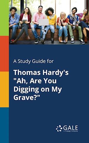 A Study Guide for Thomas Hardy's "Ah, Are You Digging on My Grave?"