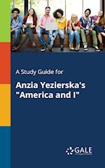 A Study Guide for Anzia Yezierska's "America and I"