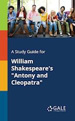 A Study Guide for William Shakespeare's "Antony and Cleopatra"