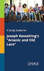 A Study Guide for Joseph Kesselring's "Arsenic and Old Lace"