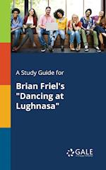 A Study Guide for Brian Friel's "Dancing at Lughnasa"