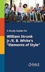 A Study Guide for William Strunk Jr./E. B. White's "Elements of Style"