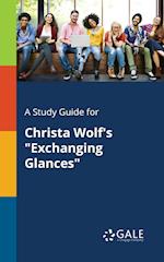 A Study Guide for Christa Wolf's Exchanging Glances