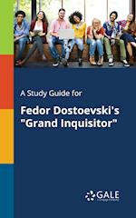 A Study Guide for Fedor Dostoevski's "Grand Inquisitor"