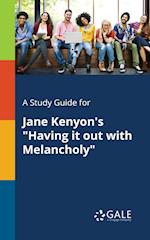 A Study Guide for Jane Kenyon's "Having It out With Melancholy"