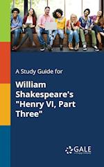 A Study Guide for William Shakespeare's "Henry VI, Part Three"