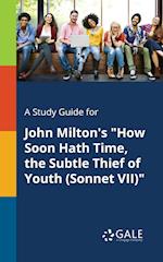 A Study Guide for John Milton's "How Soon Hath Time, the Subtle Thief of Youth (Sonnet VII)"