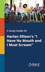 A Study Guide for Harlan Ellison's "I Have No Mouth and I Must Scream"