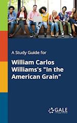 A Study Guide for William Carlos Williams's "In the American Grain"