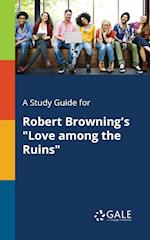 A Study Guide for Robert Browning's "Love Among the Ruins"