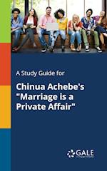 A Study Guide for Chinua Achebe's "Marriage is a Private Affair"