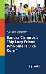 A Study Guide for Sandra Cisneros's "My Lucy Friend Who Smells Like Corn"