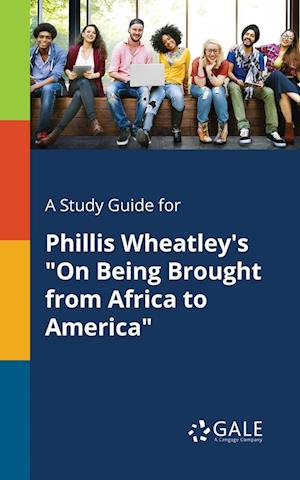 A Study Guide for Phillis Wheatley's "On Being Brought From Africa to America"