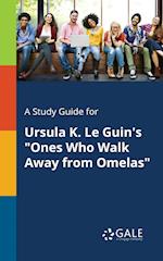 A Study Guide for Ursula K. Le Guin's "Ones Who Walk Away From Omelas"