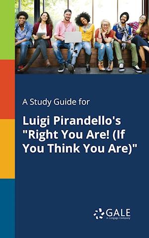 A Study Guide for Luigi Pirandello's "Right You Are! (If You Think You Are)"