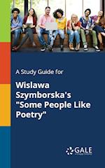 A Study Guide for Wislawa Szymborska's Some People Like Poetry