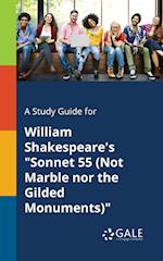 A Study Guide for William Shakespeare's Sonnet 55 (Not Marble Nor the Gilded Monuments)