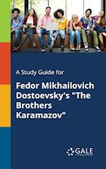 A Study Guide for Fedor Mikhailovich Dostoevsky's "The Brothers Karamazov"