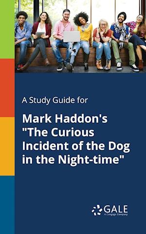 A Study Guide for Mark Haddon's "The Curious Incident of the Dog in the Night-time"