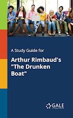 A Study Guide for Arthur Rimbaud's the Drunken Boat