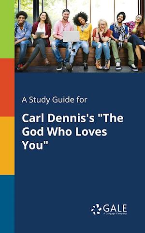 A Study Guide for Carl Dennis's "The God Who Loves You"