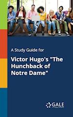 A Study Guide for Victor Hugo's "The Hunchback of Notre Dame"