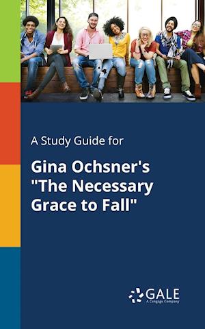 A Study Guide for Gina Ochsner's "The Necessary Grace to Fall"