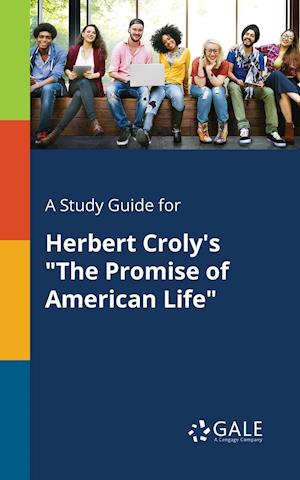 A Study Guide for Herbert Croly's the Promise of American Life