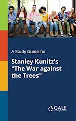 A Study Guide for Stanley Kunitz's the War Against the Trees