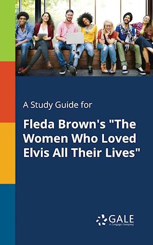 A Study Guide for Fleda Brown's the Women Who Loved Elvis All Their Lives