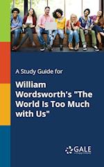 A Study Guide for William Wordsworth's the World Is Too Much with Us