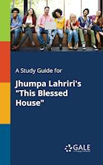 A Study Guide for Jhumpa Lahriri's "This Blessed House"