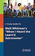 A Study Guide for Walt Whitman's "When I Heard the Learn'd Astronomer"