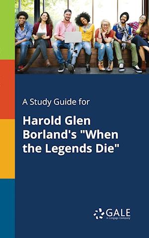 A Study Guide for Harold Glen Borland's "When the Legends Die"