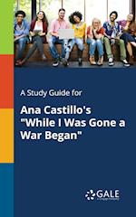 A Study Guide for Ana Castillo's "While I Was Gone a War Began"