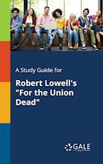 A Study Guide for Robert Lowell's "For the Union Dead"