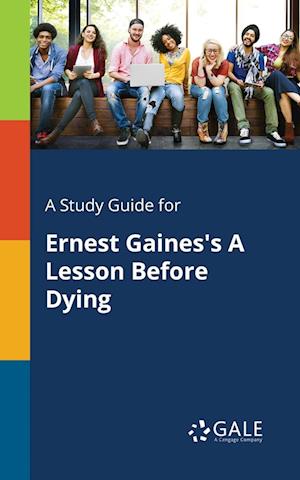 A Study Guide for Ernest Gaines's A Lesson Before Dying