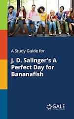 A Study Guide for J. D. Salinger's A Perfect Day for Bananafish