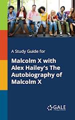 A Study Guide for Malcolm X With Alex Hailey's The Autobiography of Malcolm X